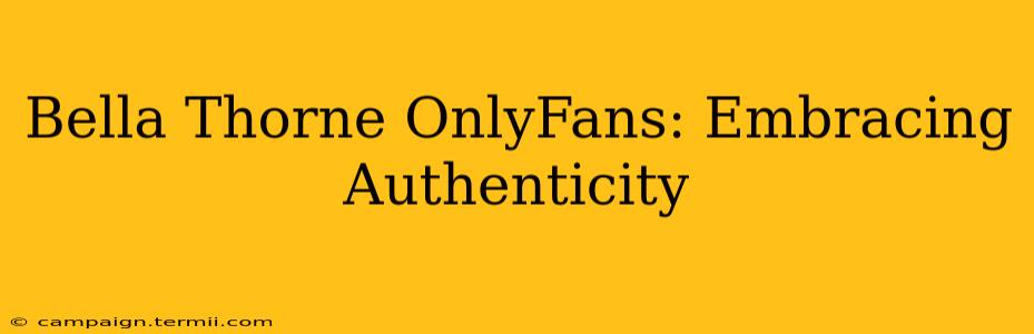 Bella Thorne OnlyFans: Embracing Authenticity