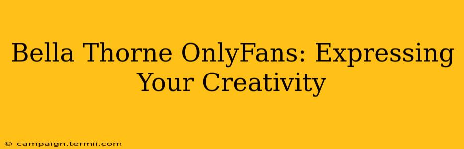 Bella Thorne OnlyFans: Expressing Your Creativity