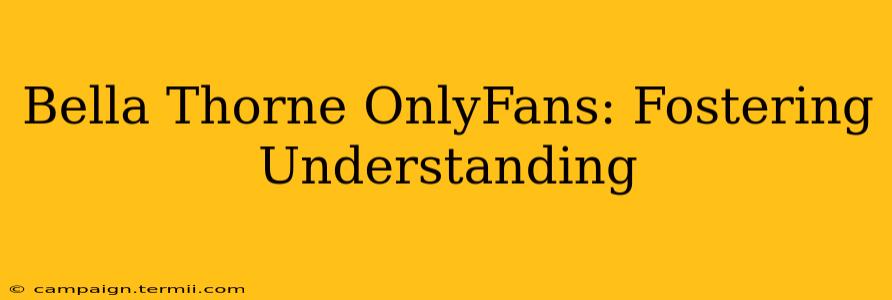 Bella Thorne OnlyFans: Fostering Understanding