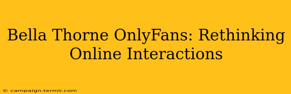 Bella Thorne OnlyFans: Rethinking Online Interactions