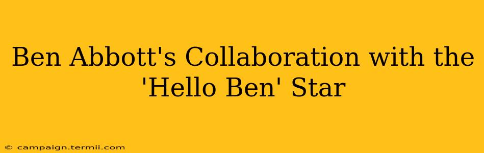 Ben Abbott's Collaboration with the 'Hello Ben' Star