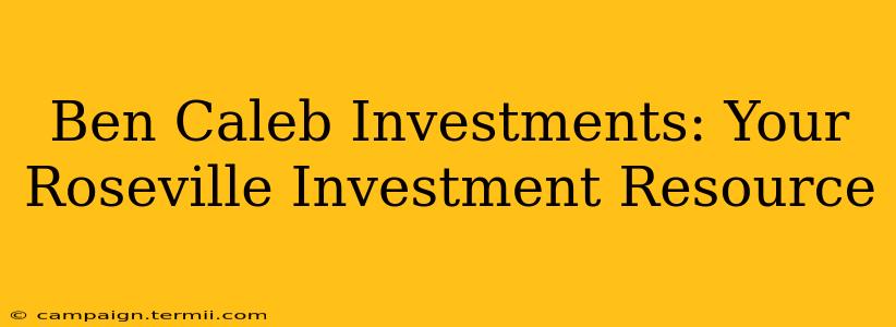 Ben Caleb Investments: Your Roseville Investment Resource