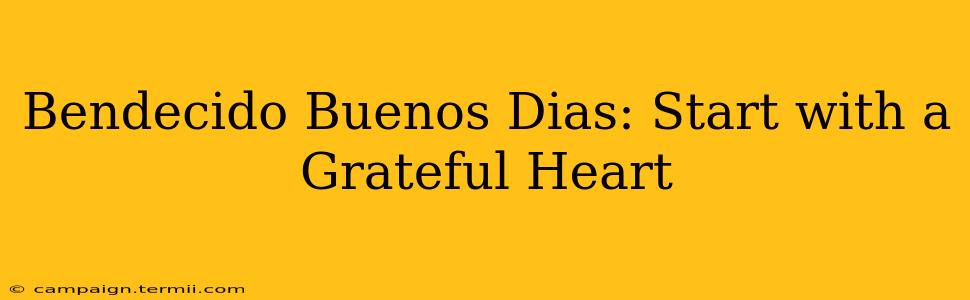 Bendecido Buenos Dias: Start with a Grateful Heart