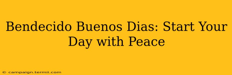 Bendecido Buenos Dias: Start Your Day with Peace