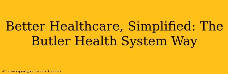 Better Healthcare, Simplified: The Butler Health System Way