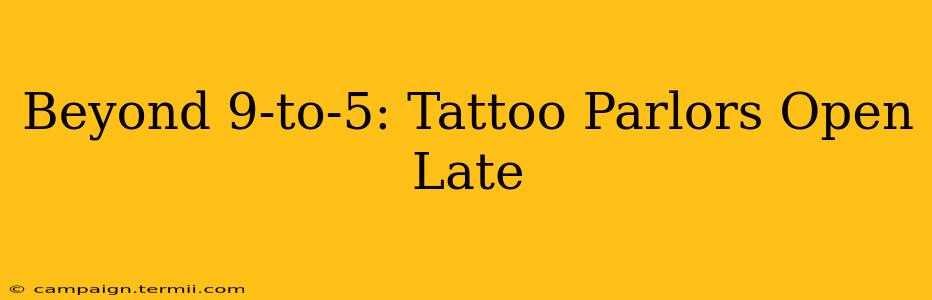 Beyond 9-to-5: Tattoo Parlors Open Late