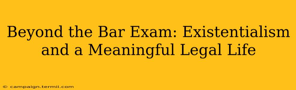 Beyond the Bar Exam: Existentialism and a Meaningful Legal Life