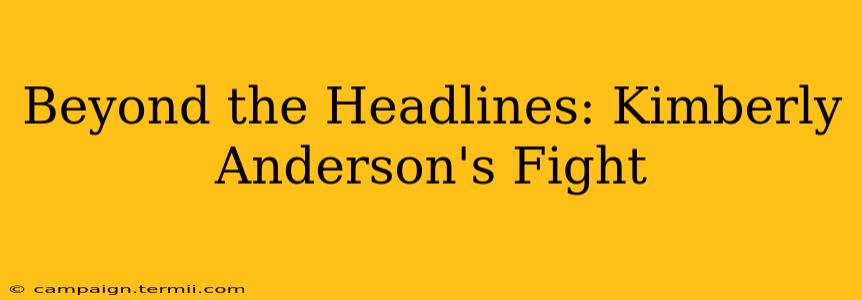 Beyond the Headlines: Kimberly Anderson's Fight