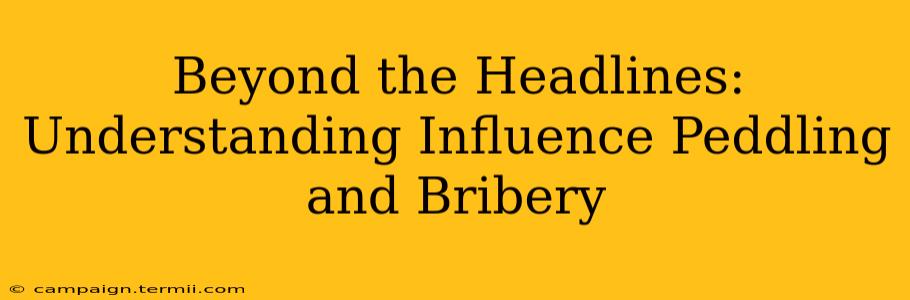 Beyond the Headlines: Understanding Influence Peddling and Bribery