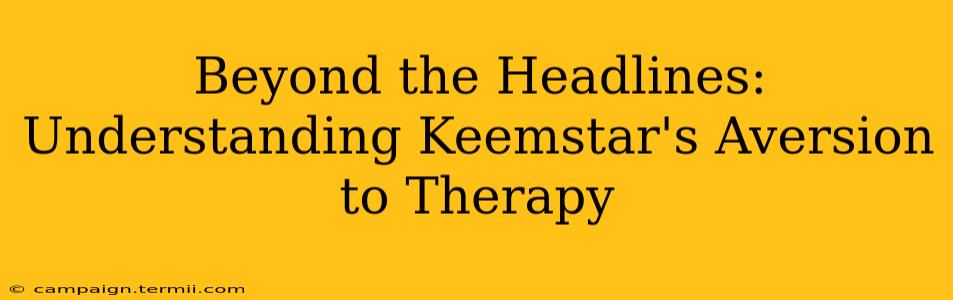 Beyond the Headlines: Understanding Keemstar's Aversion to Therapy