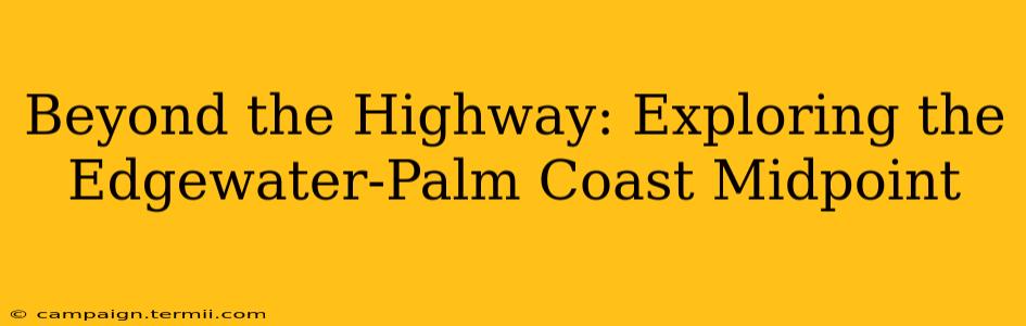 Beyond the Highway: Exploring the Edgewater-Palm Coast Midpoint