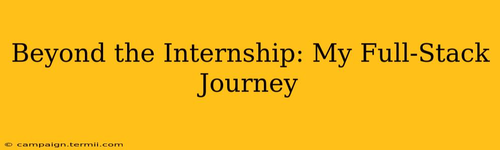 Beyond the Internship: My Full-Stack Journey