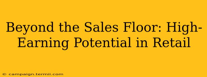 Beyond the Sales Floor: High-Earning Potential in Retail