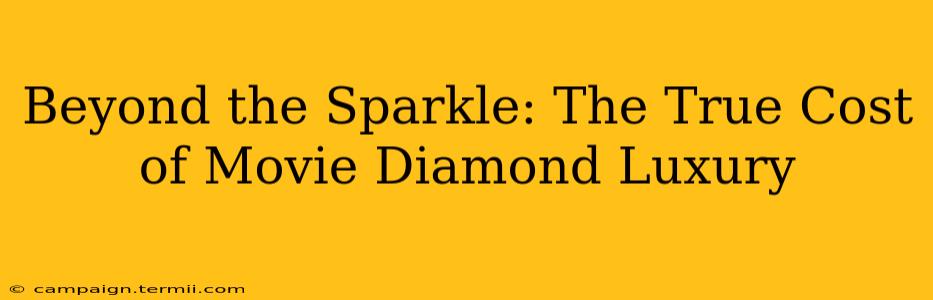 Beyond the Sparkle: The True Cost of Movie Diamond Luxury