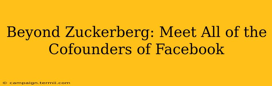 Beyond Zuckerberg: Meet All of the Cofounders of Facebook