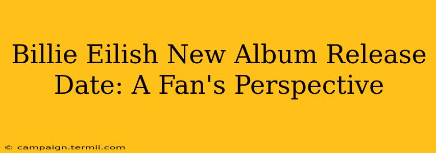 Billie Eilish New Album Release Date: A Fan's Perspective