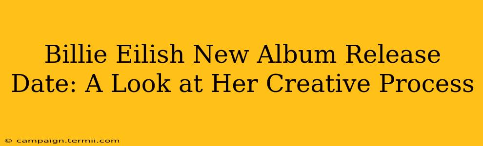 Billie Eilish New Album Release Date: A Look at Her Creative Process