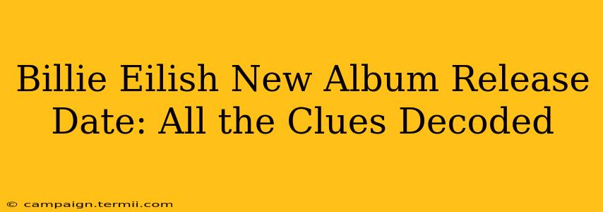 Billie Eilish New Album Release Date: All the Clues Decoded