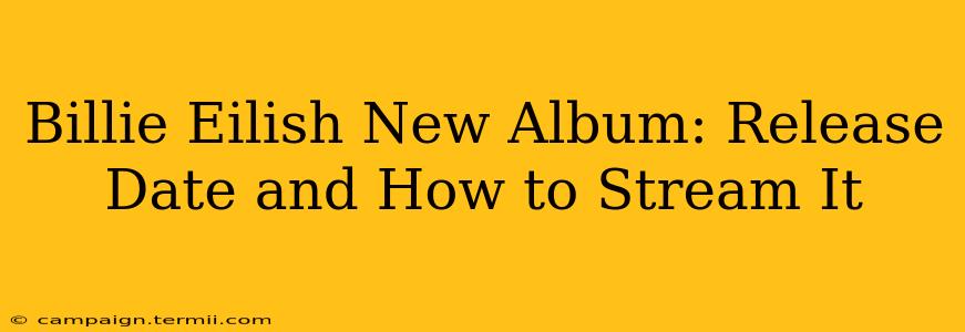 Billie Eilish New Album: Release Date and How to Stream It