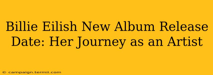 Billie Eilish New Album Release Date: Her Journey as an Artist