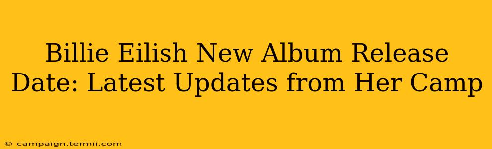 Billie Eilish New Album Release Date: Latest Updates from Her Camp