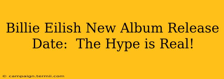 Billie Eilish New Album Release Date:  The Hype is Real!