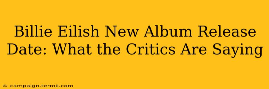 Billie Eilish New Album Release Date: What the Critics Are Saying