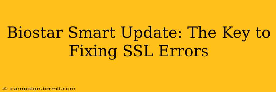 Biostar Smart Update: The Key to Fixing SSL Errors