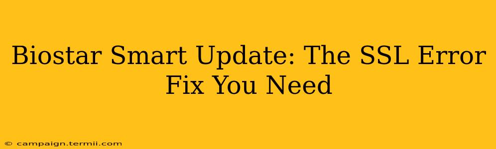 Biostar Smart Update: The SSL Error Fix You Need
