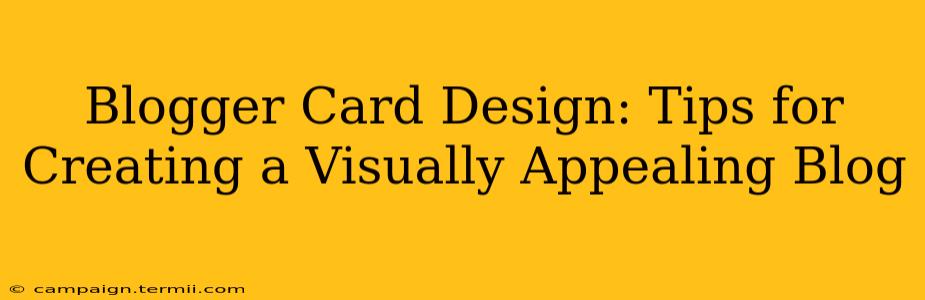 Blogger Card Design: Tips for Creating a Visually Appealing Blog