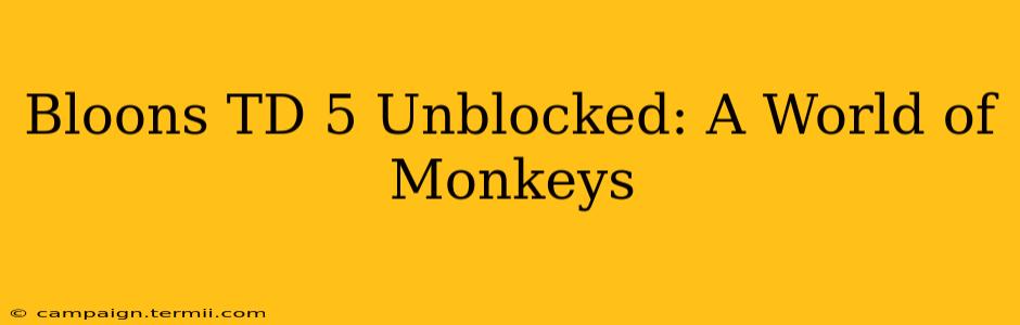 Bloons TD 5 Unblocked: A World of Monkeys