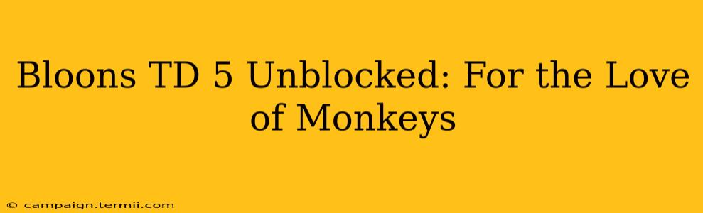 Bloons TD 5 Unblocked: For the Love of Monkeys