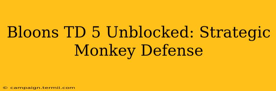 Bloons TD 5 Unblocked: Strategic Monkey Defense