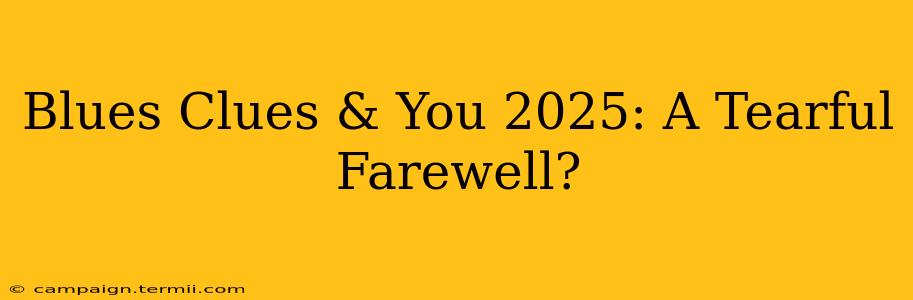 Blues Clues & You 2025: A Tearful Farewell?