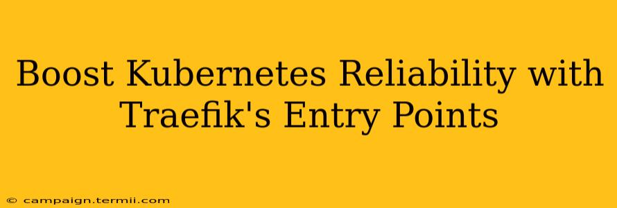 Boost Kubernetes Reliability with Traefik's Entry Points