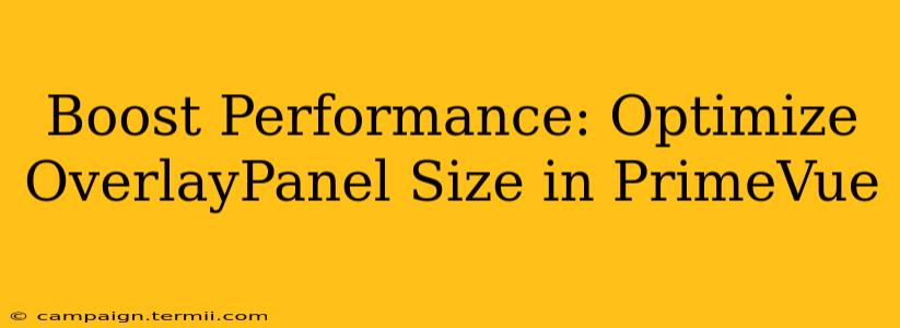 Boost Performance: Optimize OverlayPanel Size in PrimeVue