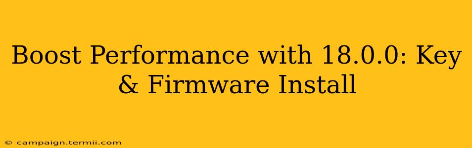 Boost Performance with 18.0.0: Key & Firmware Install