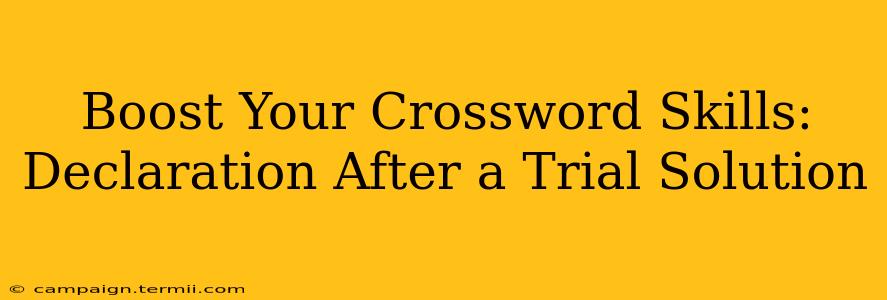 Boost Your Crossword Skills: Declaration After a Trial Solution