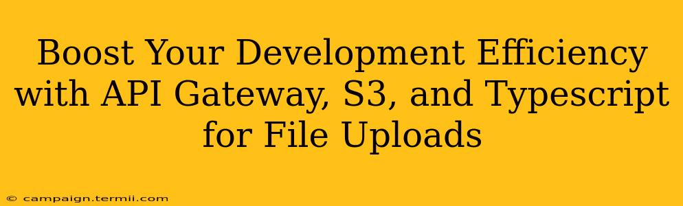 Boost Your Development Efficiency with API Gateway, S3, and Typescript for File Uploads