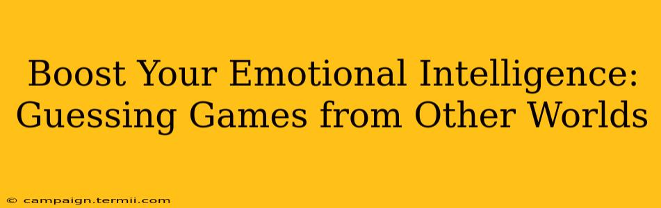 Boost Your Emotional Intelligence: Guessing Games from Other Worlds