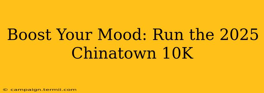 Boost Your Mood: Run the 2025 Chinatown 10K