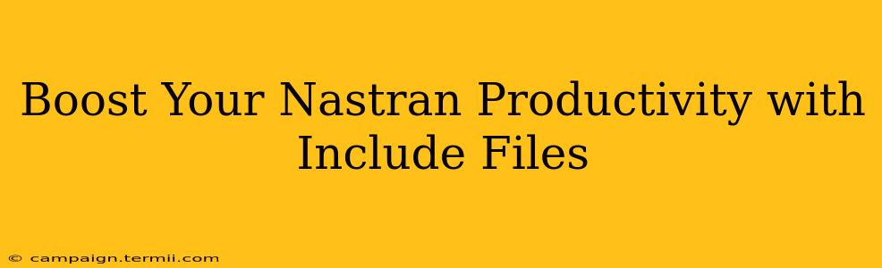 Boost Your Nastran Productivity with Include Files