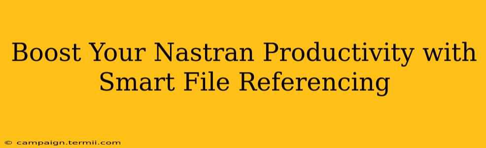 Boost Your Nastran Productivity with Smart File Referencing