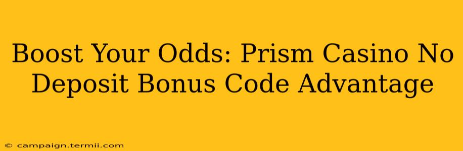 Boost Your Odds: Prism Casino No Deposit Bonus Code Advantage