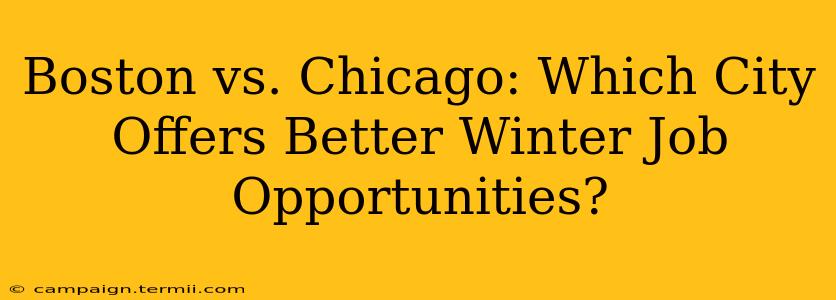 Boston vs. Chicago: Which City Offers Better Winter Job Opportunities?