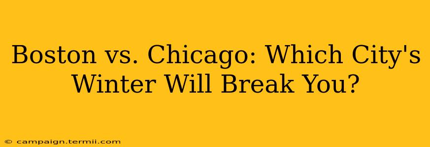 Boston vs. Chicago: Which City's Winter Will Break You?