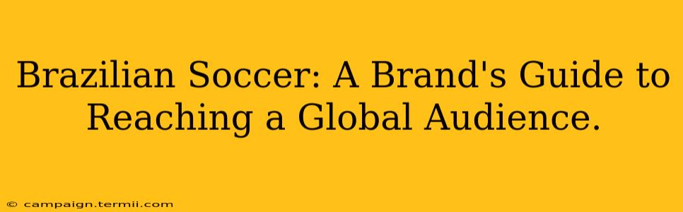 Brazilian Soccer: A Brand's Guide to Reaching a Global Audience.