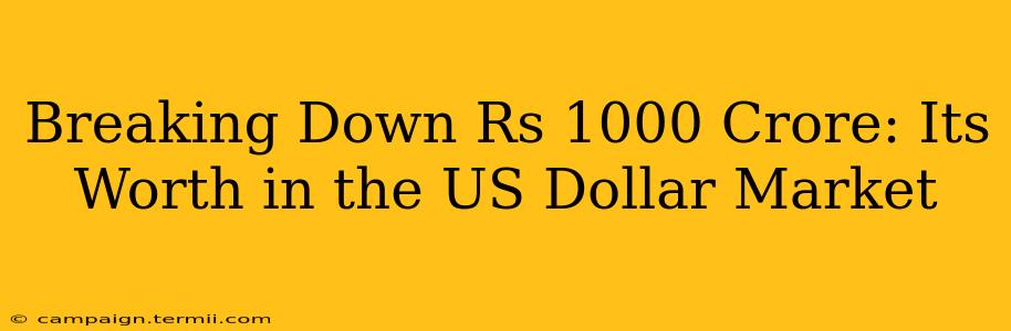 Breaking Down Rs 1000 Crore: Its Worth in the US Dollar Market