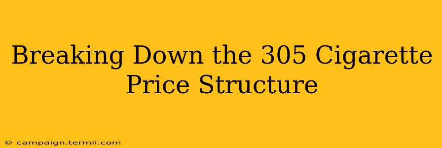 Breaking Down the 305 Cigarette Price Structure