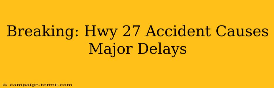 Breaking: Hwy 27 Accident Causes Major Delays